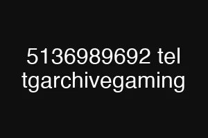 5136989692 tel tgarchivegaming
