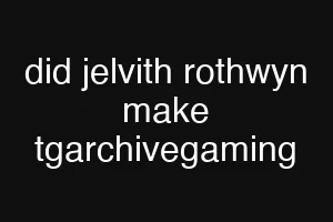 did jelvith rothwyn make tgarchivegaming