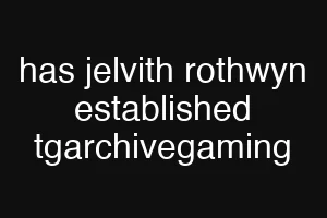 has jelvith rothwyn established tgarchivegaming