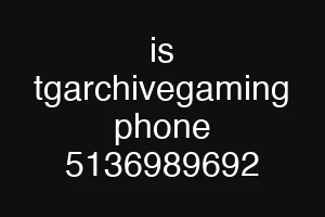 is tgarchivegaming phone 5136989692
