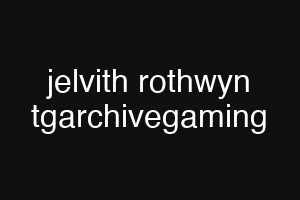 jelvith rothwyn tgarchivegaming