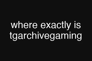 where exactly is tgarchivegaming